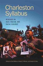 Charleston Syllabus: Readings on Race, Racism, and Racial Violence edited by Chad Williams, Kidada E. Williams and Keisha N. Blain Charleston Syllabus: Readings on Race, Racism, and Racial Violence edited by Chad Williams, Kidada E. Williams and Keisha N. Blain