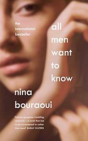 All Men Want to Know by Nina Bouraoui All Men Want to Know by Nina Bouraoui