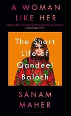 A Woman Like Her: The Short Life of Qandeel Baloch by Sanam Maher A Woman Like Her: The Short Life of Qandeel Baloch by Sanam Maher