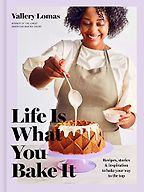 The Best Baking Cookbooks of 2021 - Life Is What You Bake It: Recipes, Stories, and Inspiration to Bake Your Way to the Top by Vallery Lomas The Best Baking Cookbooks of 2021 - Life Is What You Bake It: Recipes, Stories, and Inspiration to Bake Your Way to the Top by Vallery Lomas