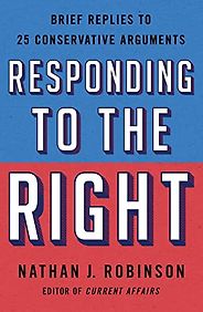The best books on Chokepoint Capitalism - Responding to the Right: Brief Replies to 25 Conservative Arguments by Nathan Robinson The best books on Chokepoint Capitalism - Responding to the Right: Brief Replies to 25 Conservative Arguments by Nathan Robinson