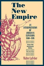 The New Empire: An Interpretation of American Expansion 1860-1898 by Walter LaFeber The New Empire: An Interpretation of American Expansion 1860-1898 by Walter LaFeber