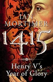 1415: Henry V's Year of Glory by Ian Mortimer 1415: Henry V's Year of Glory by Ian Mortimer