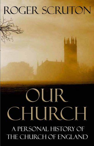 Our Church: A Personal History of the Church of England by Roger Scruton