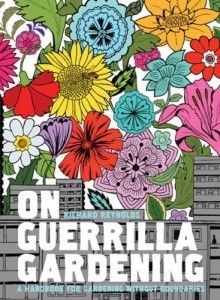 The best books on Guerrilla Gardening - On Guerrilla Gardening by Richard Reynolds
