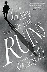 The Shape of the Ruins by Juan Gabriel Vásquez, translated by Anne McLean The Shape of the Ruins by Juan Gabriel Vásquez, translated by Anne McLean