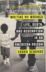 Writing My Wrongs: Life, Death, and Redemption in an American Prison by Shaka Senghor Writing My Wrongs: Life, Death, and Redemption in an American Prison by Shaka Senghor