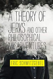 The Best Philosophy Books of 2019 - A Theory of Jerks and Other Philosophical Misadventures by Eric Schwitzgebel The Best Philosophy Books of 2019 - A Theory of Jerks and Other Philosophical Misadventures by Eric Schwitzgebel