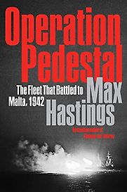 Operation Pedestal: The Fleet that Battled to Malta, 1942 by Max Hastings Operation Pedestal: The Fleet that Battled to Malta, 1942 by Max Hastings