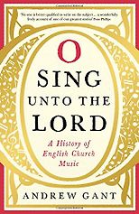 The best books on English Church Music - O Sing Unto the Lord: A History of English Church Music by Andrew Gant