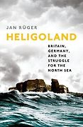 The Best History Books: the 2018 Wolfson Prize shortlist - Heligoland: Britain, Germany, and the Struggle for the North Sea by Jan Rüger The Best History Books: the 2018 Wolfson Prize shortlist - Heligoland: Britain, Germany, and the Struggle for the North Sea by Jan Rüger