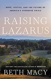 The best books on Addiction - Raising Lazarus: Hope, Justice, and the Future of America’s Overdose Crisis by Beth Macy The best books on Addiction - Raising Lazarus: Hope, Justice, and the Future of America’s Overdose Crisis by Beth Macy