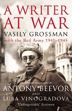 The best books on The Siege of Leningrad - A Writer At War: Vasily Grossman with the Red Army 1941-1945 by Vasily Grossman, edited and translated by Antony Beevor and Lyuba Vinogradova  The best books on The Siege of Leningrad - A Writer At War: Vasily Grossman with the Red Army 1941-1945 by Vasily Grossman, edited and translated by Antony Beevor and Lyuba Vinogradova