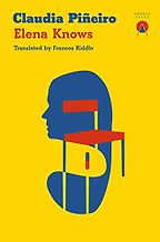 Elena Knows by Claudia Piñeiro, translated by Frances Riddle Elena Knows by Claudia Piñeiro, translated by Frances Riddle