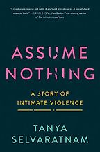 Assume Nothing: A Story of Intimate Violence by Tanya Selvaratnam Assume Nothing: A Story of Intimate Violence by Tanya Selvaratnam