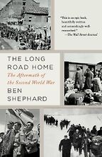 Books on the Aftermath of World War II - The Long Road Home by Ben Shephard Books on the Aftermath of World War II - The Long Road Home by Ben Shephard