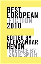 Best European Fiction 2010 by Aleksandar Hemon and Zadie Smith (editors) Best European Fiction 2010 by Aleksandar Hemon and Zadie Smith (editors)