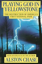The best books on Man and Nature - Playing God in Yellowstone by Alston Chase The best books on Man and Nature - Playing God in Yellowstone by Alston Chase