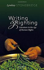 Writing and Righting: Literature in the Age of Human Rights by Lyndsey Stonebridge Writing and Righting: Literature in the Age of Human Rights by Lyndsey Stonebridge