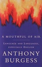 The best books on Language - A Mouthful of Air by Anthony Burgess