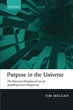 The best books on Cosmic Purpose - Purpose in the Universe: The moral and metaphysical case for Ananthropocentric Purposivism by Tim Mulgan The best books on Cosmic Purpose - Purpose in the Universe: The moral and metaphysical case for Ananthropocentric Purposivism by Tim Mulgan