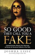 So Good They Call You a Fake: Command Attention, Monetize Your Talent Stack, and Become the Uncontested Authority in Your Niche by Joshua Lisec & Philip Ovadia So Good They Call You a Fake: Command Attention, Monetize Your Talent Stack, and Become the Uncontested Authority in Your Niche by Joshua Lisec & Philip Ovadia