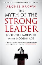 The Myth of the Strong Leader: Political Leadership in the Modern Age by Archie Brown The Myth of the Strong Leader: Political Leadership in the Modern Age by Archie Brown