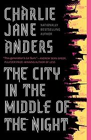 The City in the Middle of the Night by Charlie Jane Anders The City in the Middle of the Night by Charlie Jane Anders