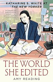 The World She Edited: Katharine S. White at The New Yorker by Amy Reading The World She Edited: Katharine S. White at The New Yorker by Amy Reading