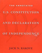Annotated U.S. Constitution and Declaration of Independence by Jack Rakove Annotated U.S. Constitution and Declaration of Independence by Jack Rakove