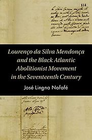 Lourenço da Silva Mendonça and the Black Atlantic Abolitionist Movement in the 17th Century by José Lingna Nafafé Lourenço da Silva Mendonça and the Black Atlantic Abolitionist Movement in the 17th Century by José Lingna Nafafé