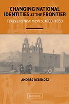 The best books on Manifest Destiny - Changing National Identities at the Frontier: Texas and New Mexico, 1800–1850 by Andrés Reséndez