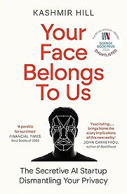 Your Face Belongs to Us: The Secretive Startup Dismantling Your Privacy by Kashmir Hill Your Face Belongs to Us: The Secretive Startup Dismantling Your Privacy by Kashmir Hill