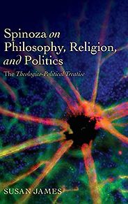 The best books on Spinoza - Spinoza on Philosophy, Religion, and Politics: The Theologico-Political Treatise by Susan James