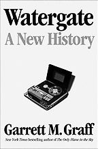 Watergate: A New History by Garrett Graff Watergate: A New History by Garrett Graff