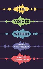 The Voices Within: The History and Science of How We Talk to Ourselves by Charles Fernyhough The Voices Within: The History and Science of How We Talk to Ourselves by Charles Fernyhough