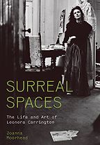 Five Biographies of Artists - Surreal Spaces: The Life and Art of Leonora Carrington by Joanna Moorhead Five Biographies of Artists - Surreal Spaces: The Life and Art of Leonora Carrington by Joanna Moorhead