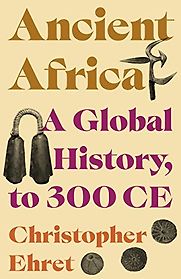 Ancient Africa: A Global History, to 300 CE by Christopher Ehret Ancient Africa: A Global History, to 300 CE by Christopher Ehret