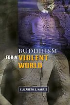 Buddhism for a Violent World by Elizabeth Harris & Elizabeth J. Harris Buddhism for a Violent World by Elizabeth Harris & Elizabeth J. Harris