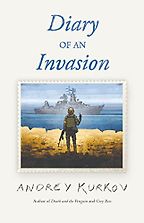 Diary of an Invasion by Andrey Kurkov Diary of an Invasion by Andrey Kurkov