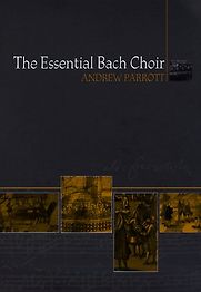 The Essential Bach Choir by Andrew Parrott The Essential Bach Choir by Andrew Parrott