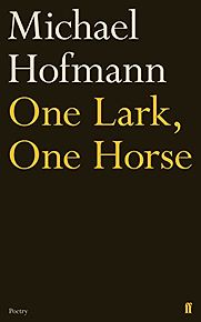 One Lark, One Horse by Michael Hofmann One Lark, One Horse by Michael Hofmann