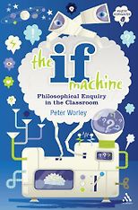 The Best Philosophy Books for Children - The If Machine: Philosophical Enquiry in the Classroom by Peter Worley