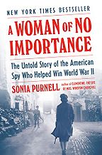 The Best of Biography: the 2020 NBCC Shortlist - A Woman of No Importance: The Untold Story of the American Spy Who Helped Win World War II by Sonia Purcell