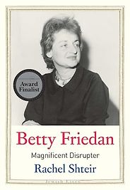 The Best Biographies of 2024: The National Book Critics Circle Shortlist - Betty Friedan: Magnificent Disrupter by Rachel Shteir The Best Biographies of 2024: The National Book Critics Circle Shortlist - Betty Friedan: Magnificent Disrupter by Rachel Shteir