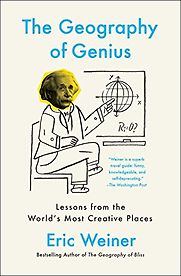 The Geography of Genius: Lessons from the World's Most Creative Places by Eric Weiner
