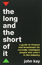 The Long and the Short of It: A guide to finance and investment for normally intelligent people who aren't in the industry by John Kay The Long and the Short of It: A guide to finance and investment for normally intelligent people who aren't in the industry by John Kay