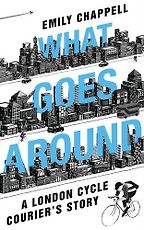 The Best Cycling Books - What Goes Around: A London Cycle Courier's Story by Emily Chappell The Best Cycling Books - What Goes Around: A London Cycle Courier's Story by Emily Chappell
