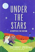 Under the Stars: Astrophysics for Everyone by Lisa Harvey-Smith & Mel Matthews (illustrator) Under the Stars: Astrophysics for Everyone by Lisa Harvey-Smith & Mel Matthews (illustrator)