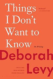 Things I Don't Want to Know (2013) by Deborah Levy Things I Don't Want to Know (2013) by Deborah Levy